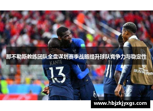 那不勒斯教练团队全盘谋划赛季战略提升球队竞争力与稳定性