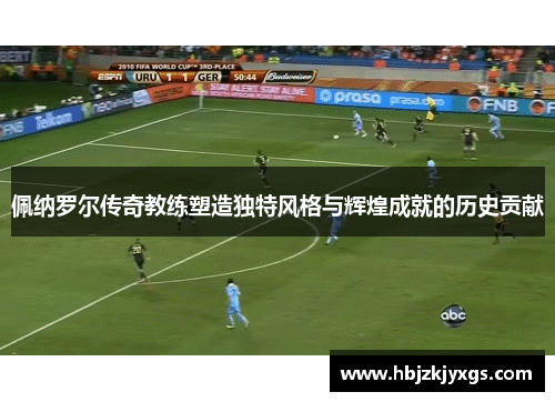 佩纳罗尔传奇教练塑造独特风格与辉煌成就的历史贡献