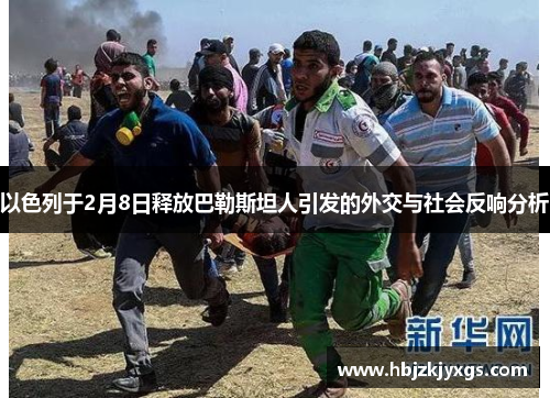 以色列于2月8日释放巴勒斯坦人引发的外交与社会反响分析