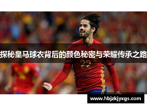 探秘皇马球衣背后的颜色秘密与荣耀传承之路