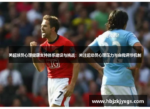 英超球员心理健康支持体系建设与挑战：关注运动员心理压力与自我调节机制