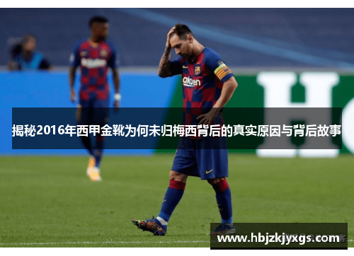 揭秘2016年西甲金靴为何未归梅西背后的真实原因与背后故事